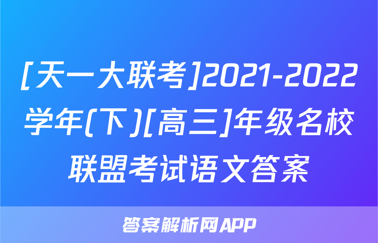 [天一大联考]2021-2022学年(下)[高三]年级名校联盟考试语文答案