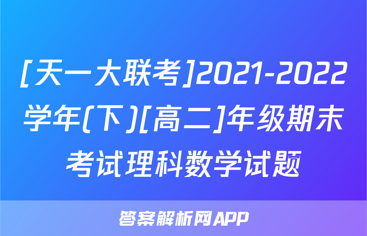 [天一大联考]2021-2022学年(下)[高二]年级期末考试理科数学试题