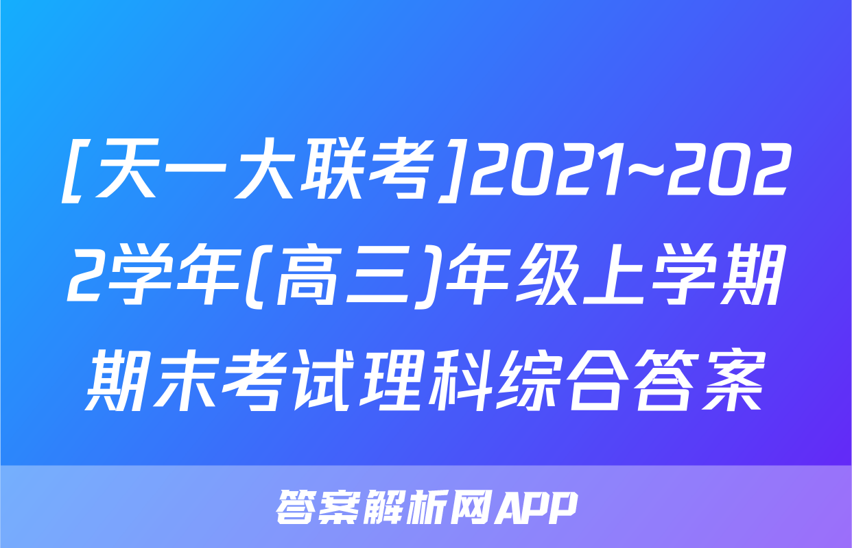[天一大联考]2021~2022学年(高三)年级上学期期末考试理科综合答案