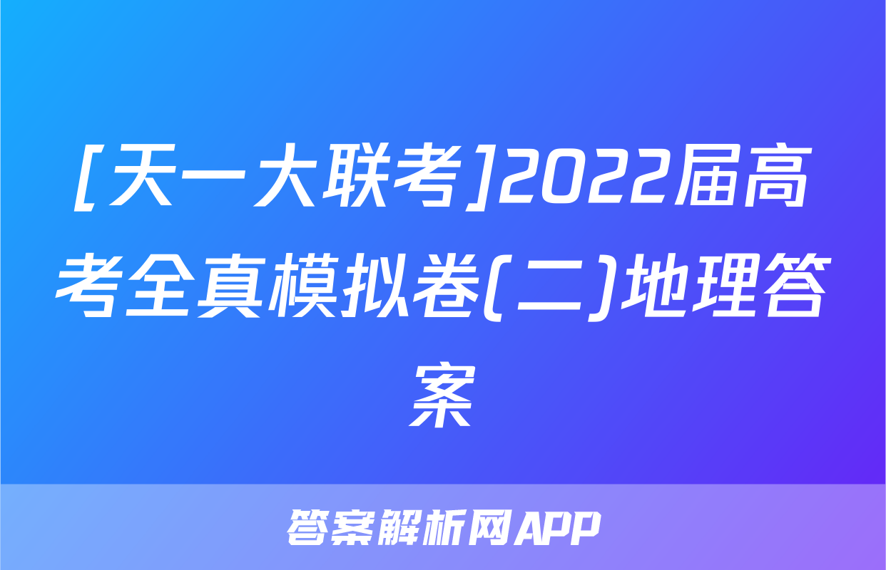 [天一大联考]2022届高考全真模拟卷(二)地理答案