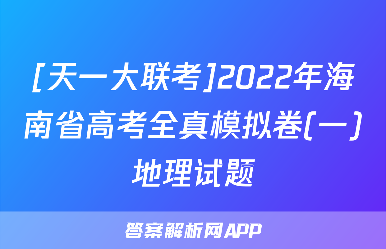 [天一大联考]2022年海南省高考全真模拟卷(一)地理试题
