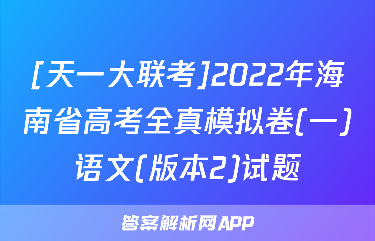 [天一大联考]2022年海南省高考全真模拟卷(一)语文(版本2)试题