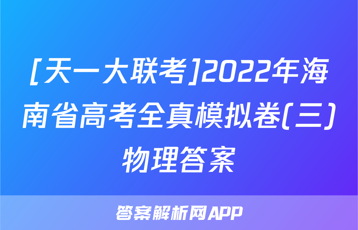 [天一大联考]2022年海南省高考全真模拟卷(三)物理答案
