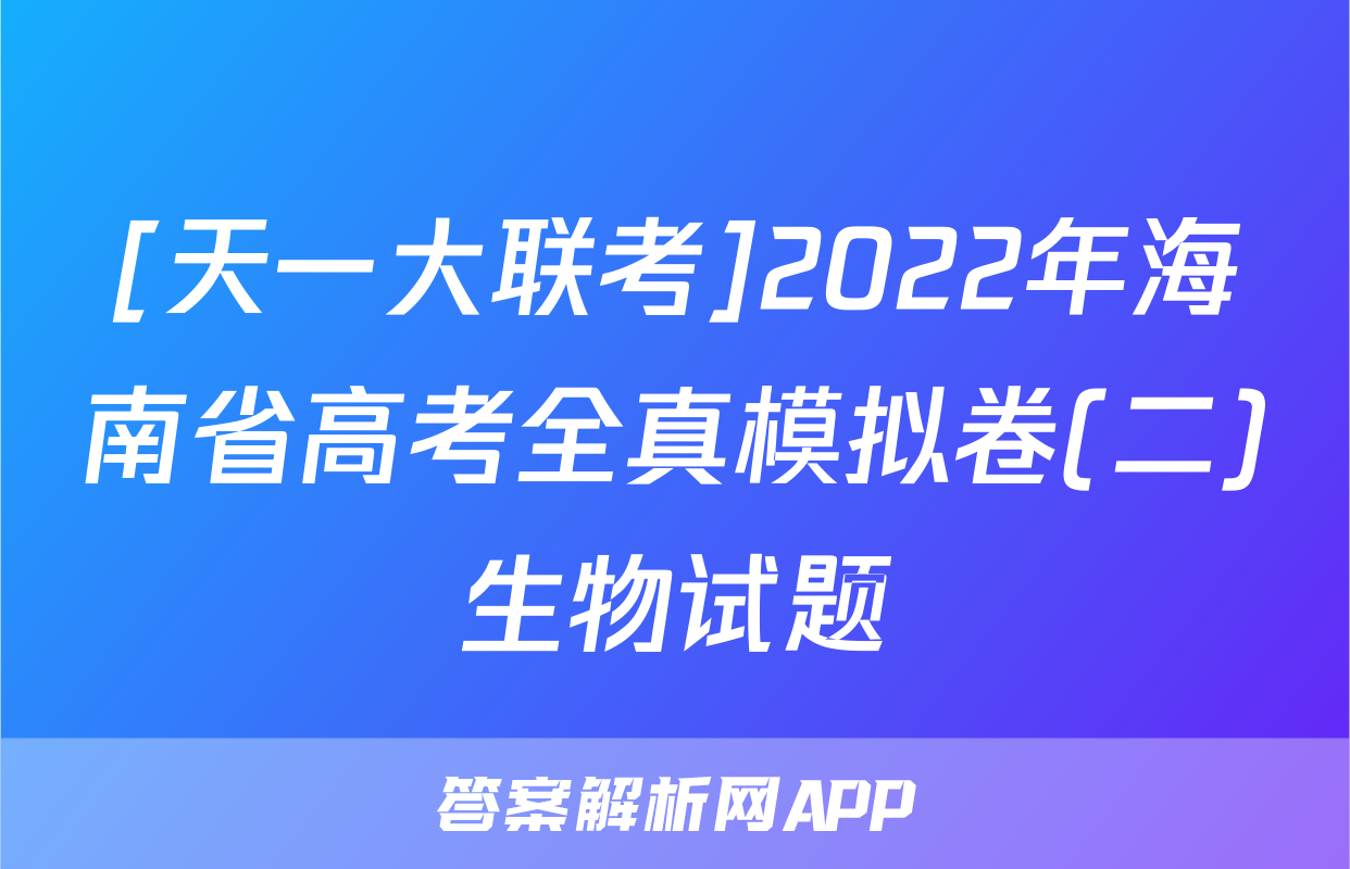 [天一大联考]2022年海南省高考全真模拟卷(二)生物试题