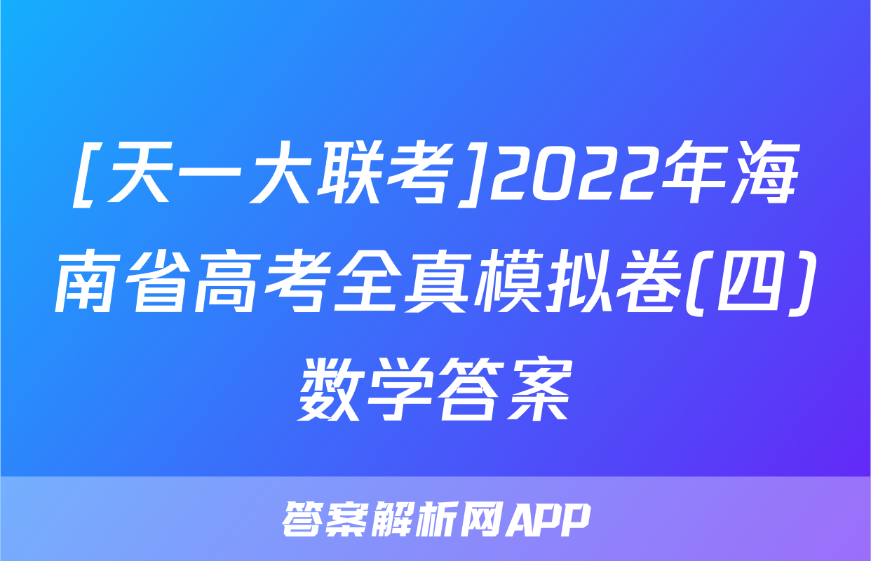 [天一大联考]2022年海南省高考全真模拟卷(四)数学答案