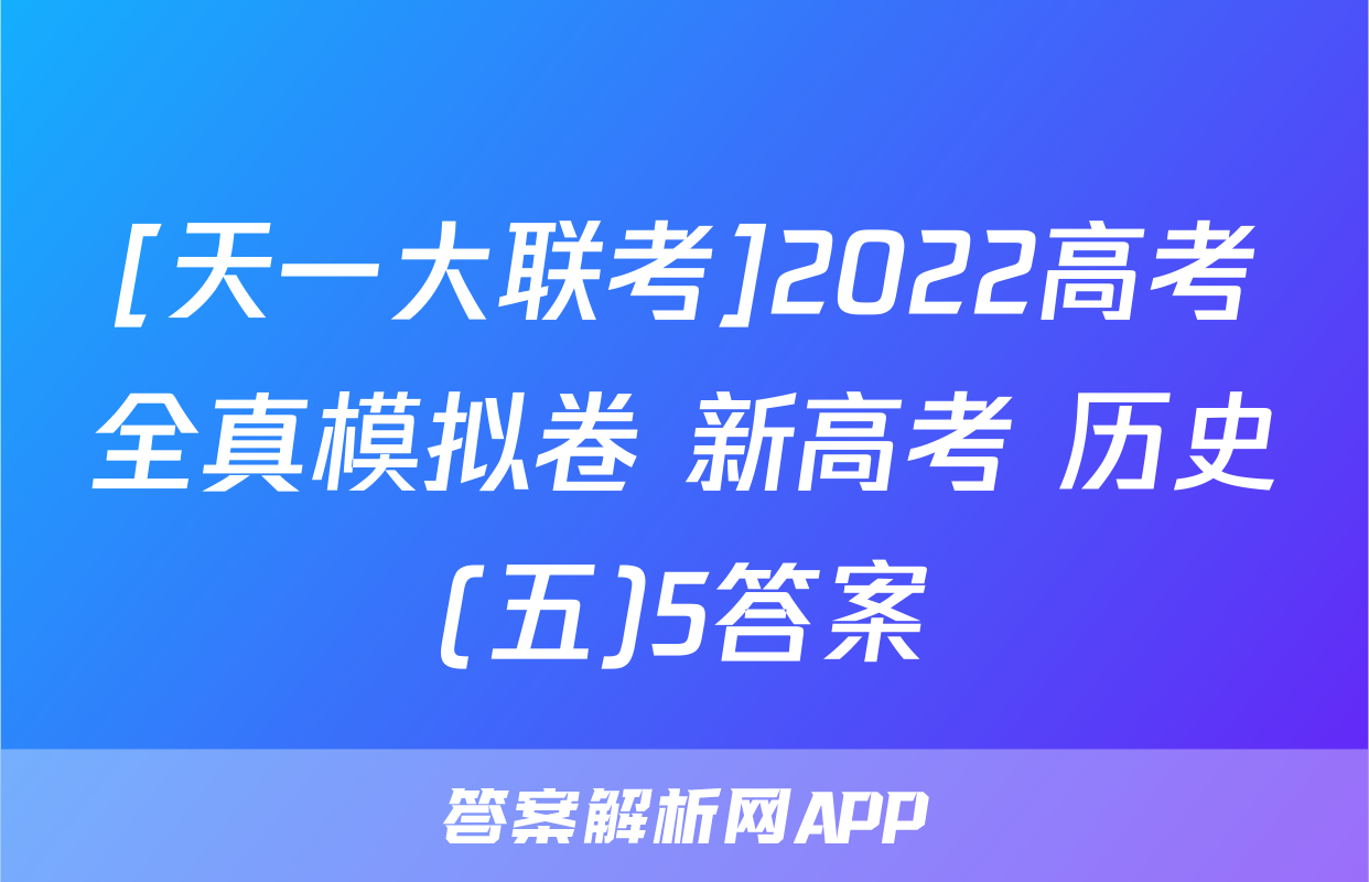 [天一大联考]2022高考全真模拟卷 新高考 历史(五)5答案