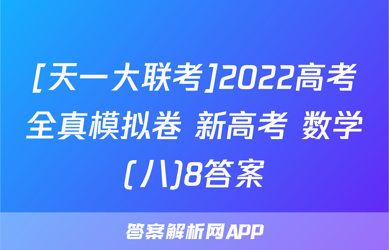 [天一大联考]2022高考全真模拟卷 新高考 数学(八)8答案