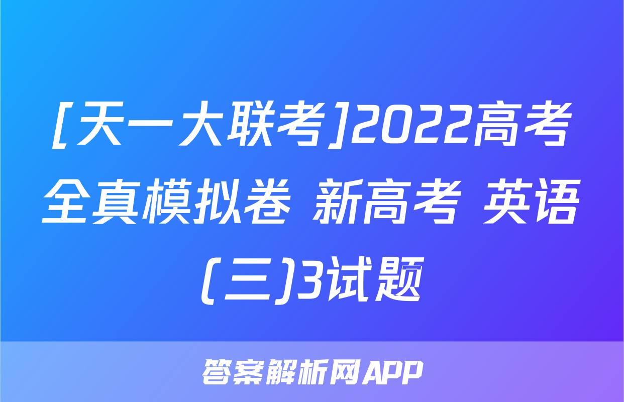 [天一大联考]2022高考全真模拟卷 新高考 英语(三)3试题