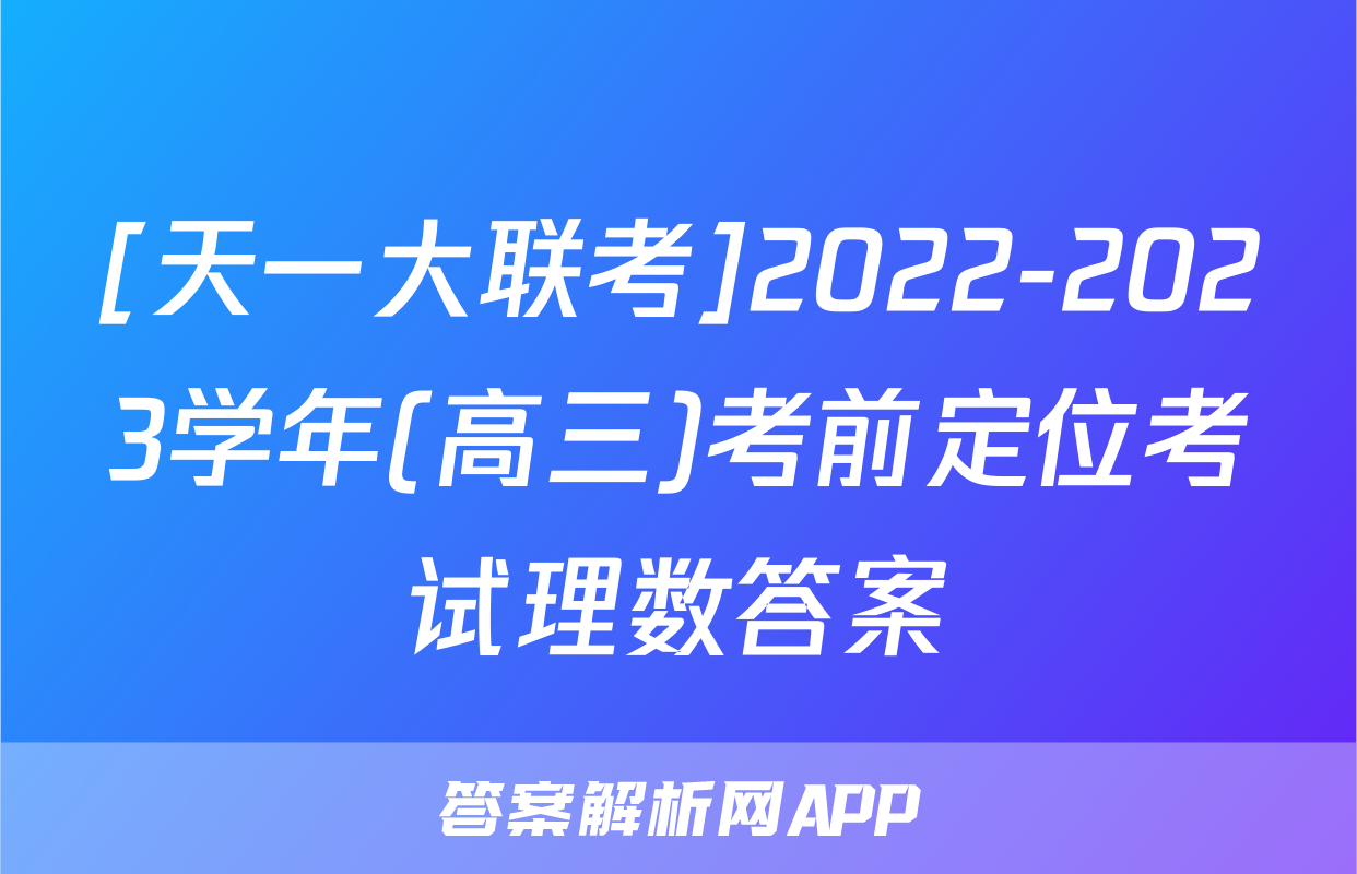 [天一大联考]2022-2023学年(高三)考前定位考试理数答案