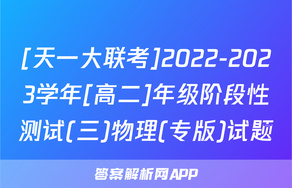 [天一大联考]2022-2023学年[高二]年级阶段性测试(三)物理(专版)试题