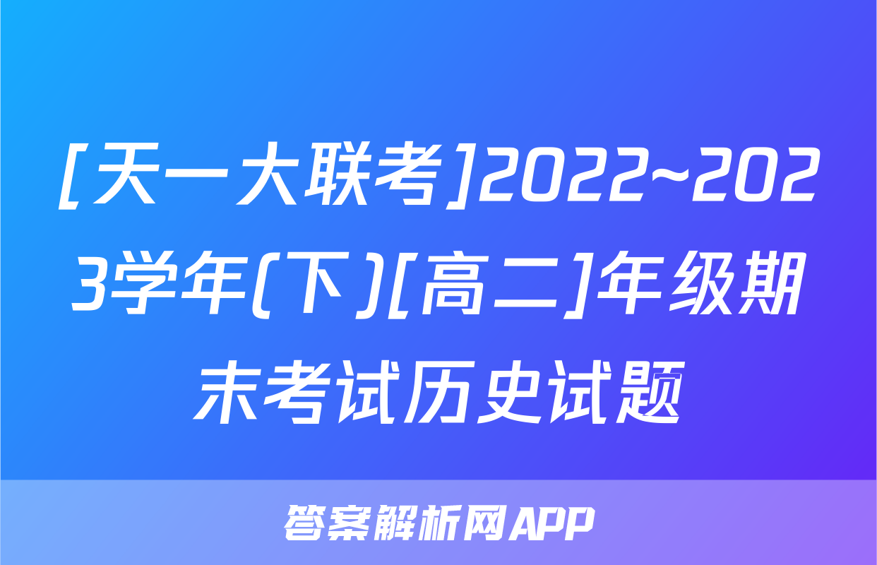 [天一大联考]2022~2023学年(下)[高二]年级期末考试历史试题