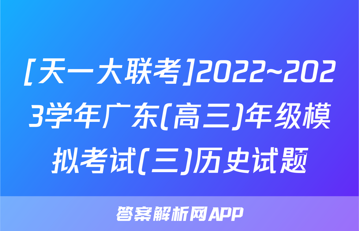 [天一大联考]2022~2023学年广东(高三)年级模拟考试(三)历史试题