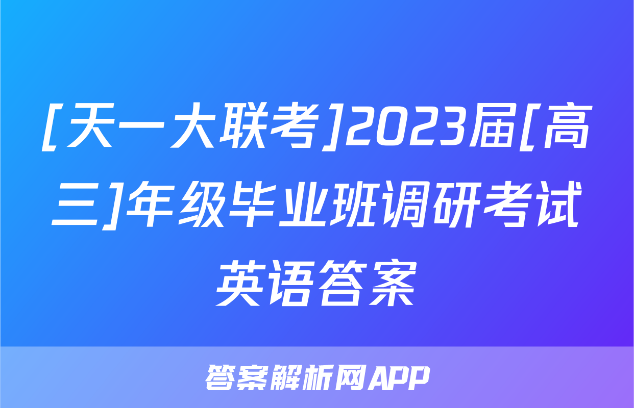 [天一大联考]2023届[高三]年级毕业班调研考试英语答案