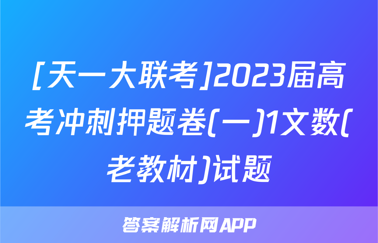 [天一大联考]2023届高考冲刺押题卷(一)1文数(老教材)试题