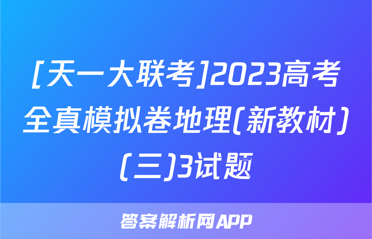 [天一大联考]2023高考全真模拟卷地理(新教材)(三)3试题