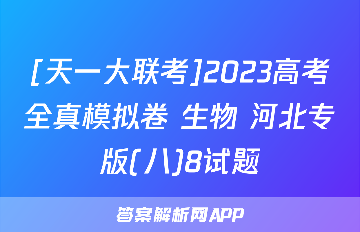 [天一大联考]2023高考全真模拟卷 生物 河北专版(八)8试题