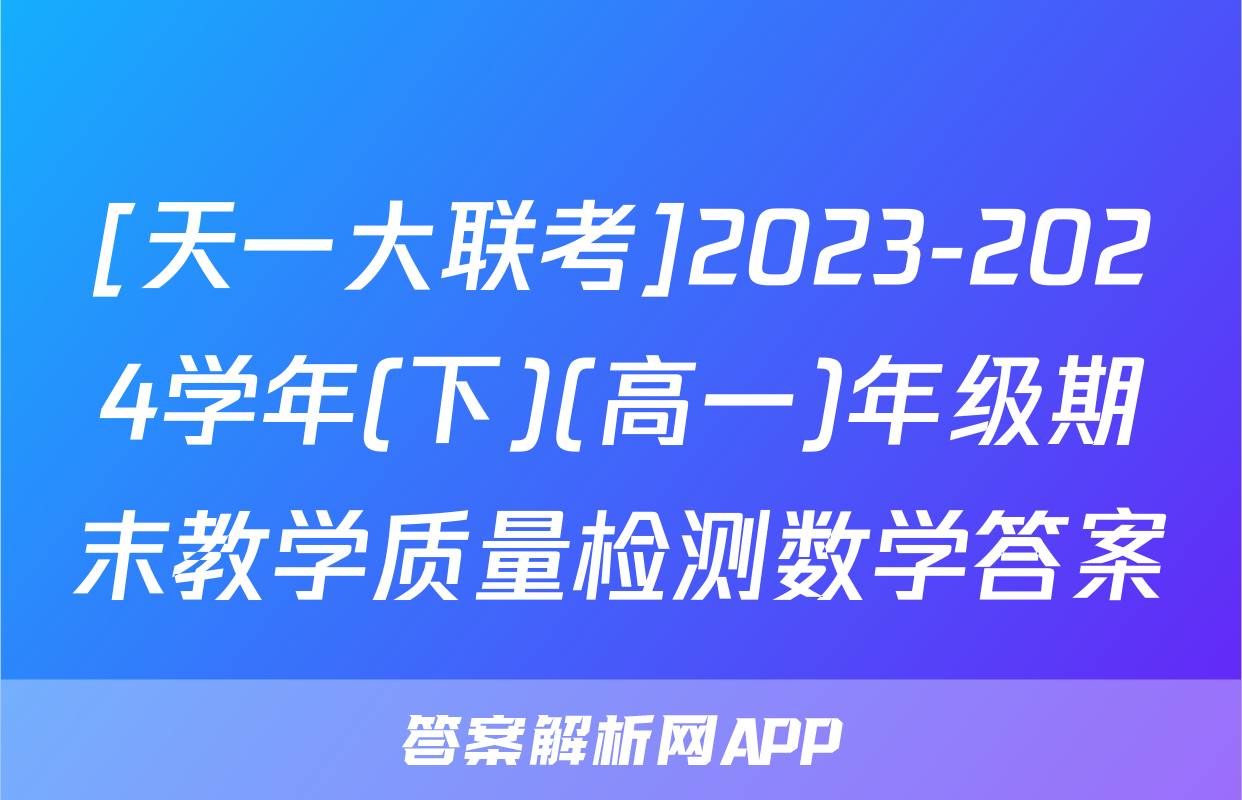 [天一大联考]2023-2024学年(下)(高一)年级期末教学质量检测数学答案