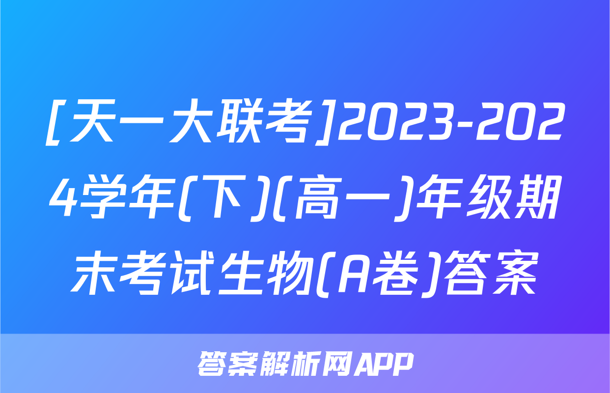 [天一大联考]2023-2024学年(下)(高一)年级期末考试生物(A卷)答案
