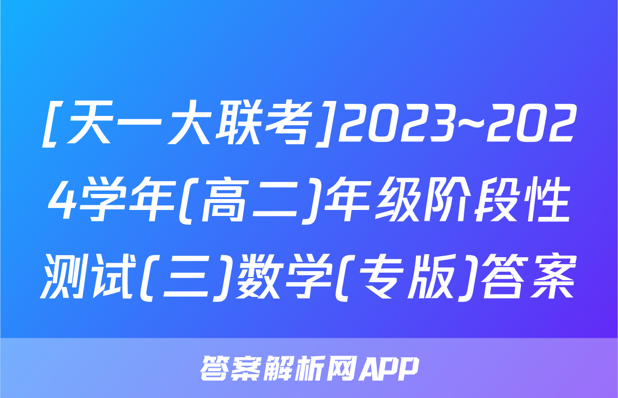 [天一大联考]2023~2024学年(高二)年级阶段性测试(三)数学(专版)答案