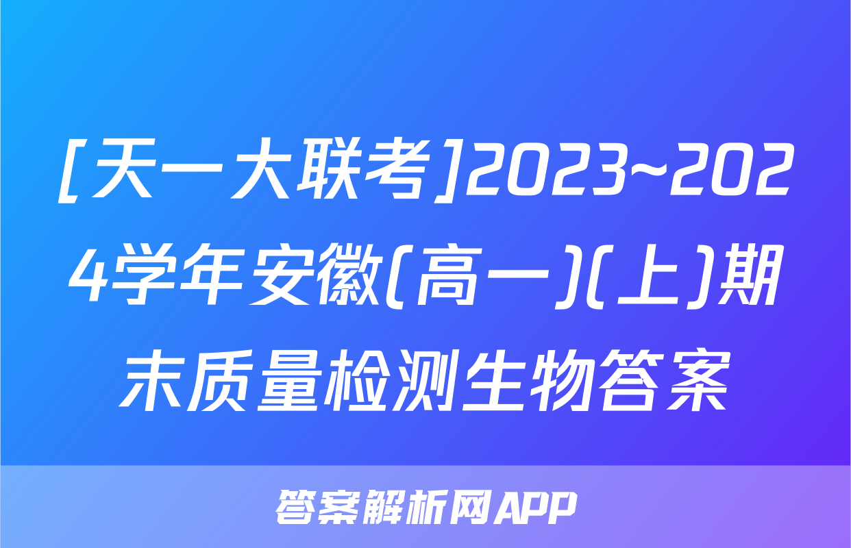[天一大联考]2023~2024学年安徽(高一)(上)期末质量检测生物答案