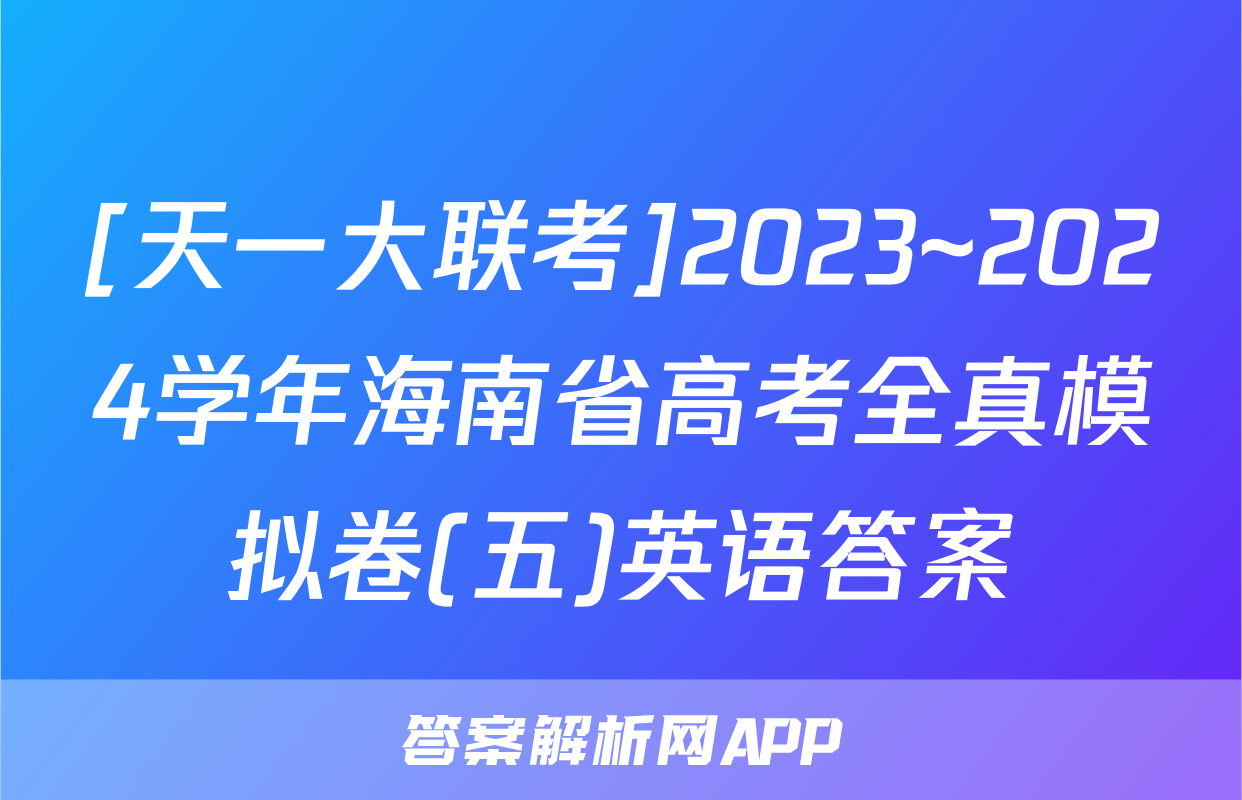 [天一大联考]2023~2024学年海南省高考全真模拟卷(五)英语答案