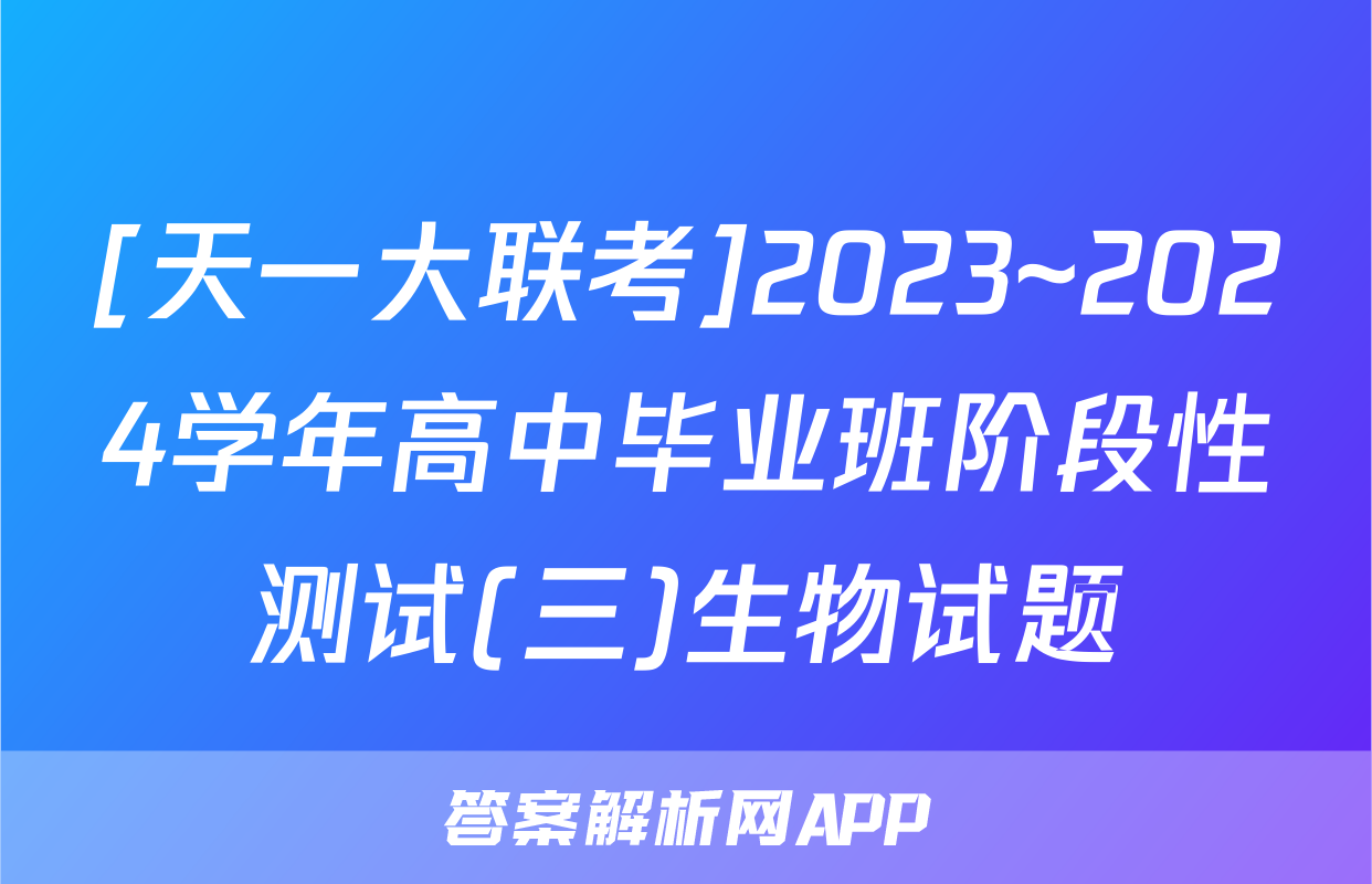 [天一大联考]2023~2024学年高中毕业班阶段性测试(三)生物试题