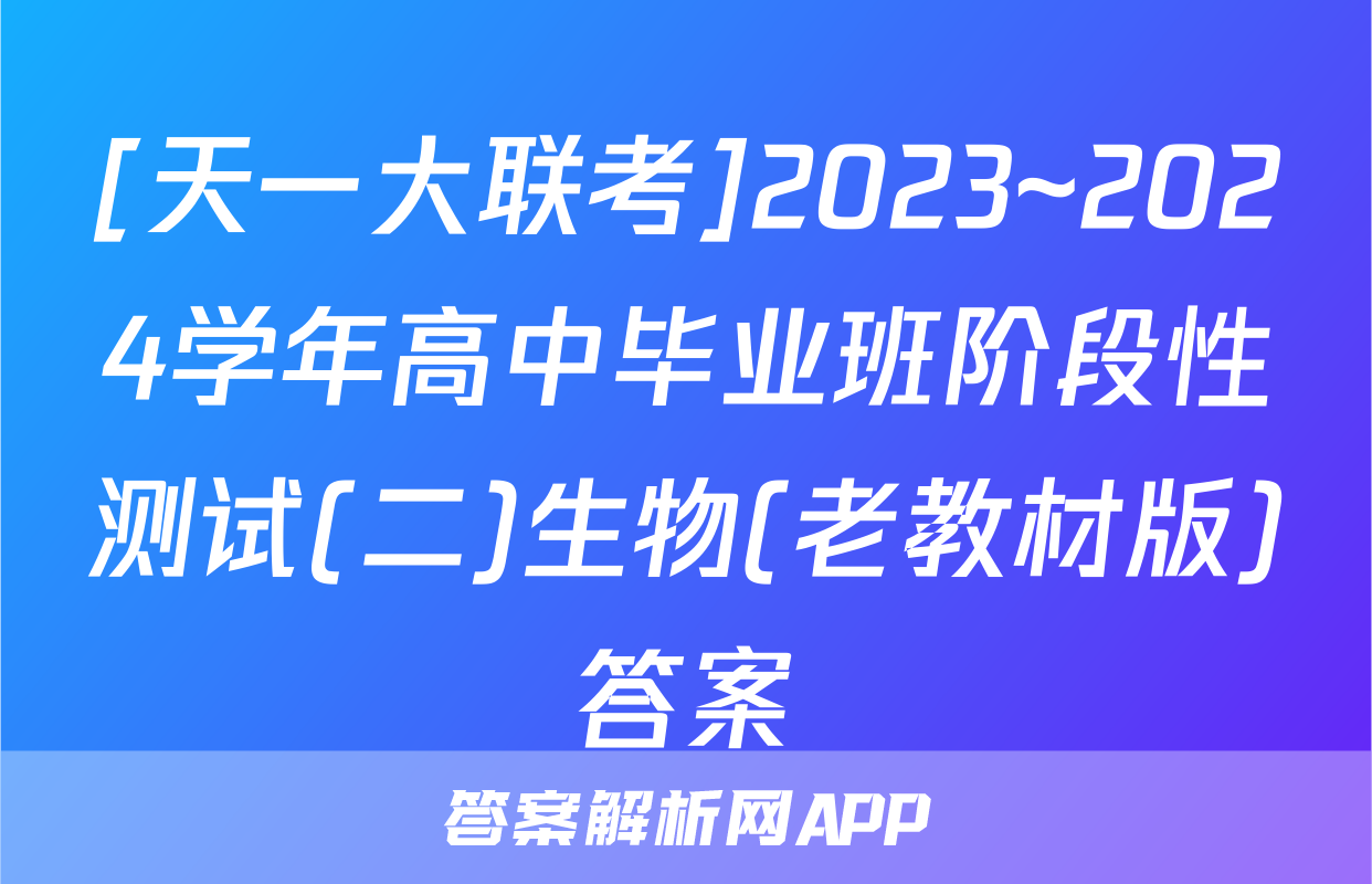 [天一大联考]2023~2024学年高中毕业班阶段性测试(二)生物(老教材版)答案