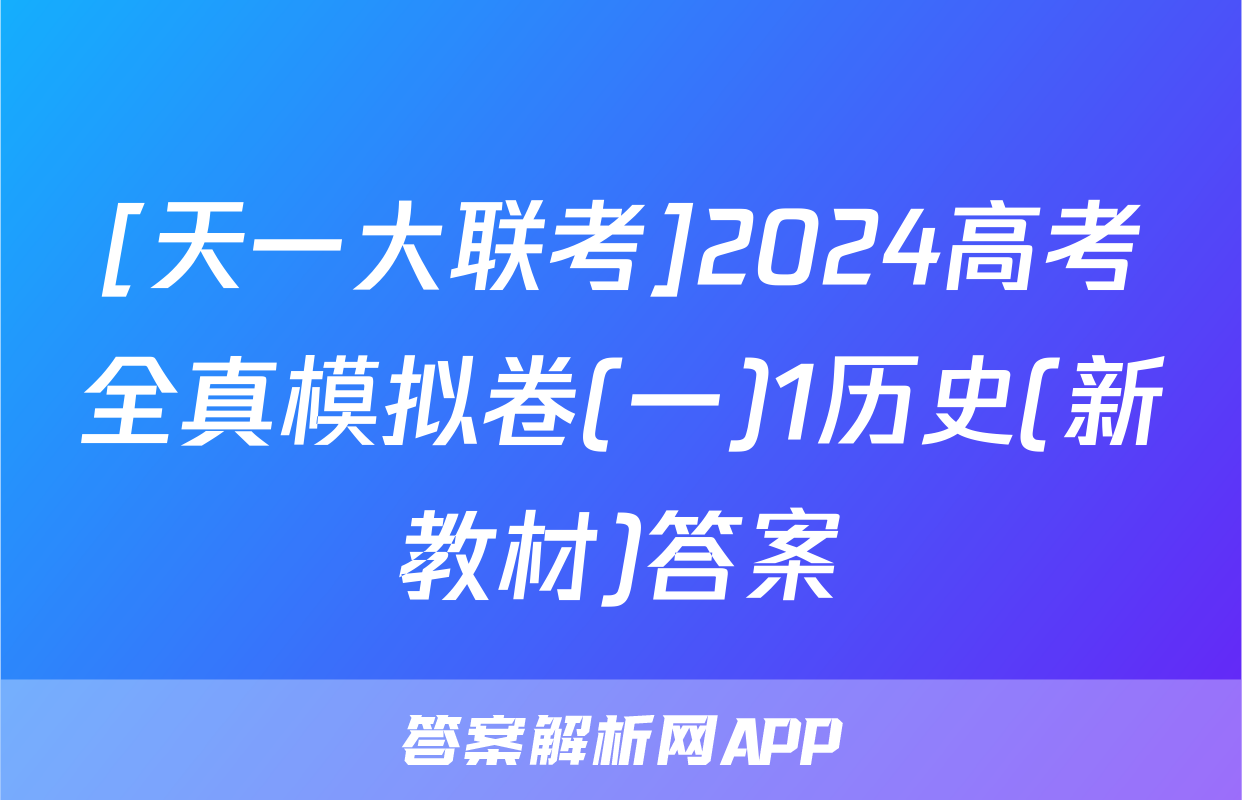 [天一大联考]2024高考全真模拟卷(一)1历史(新教材)答案