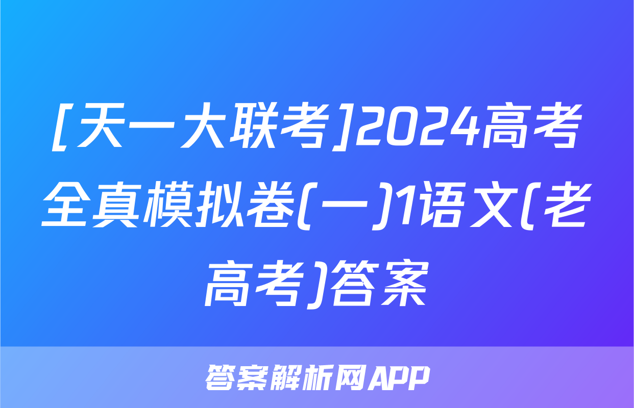 [天一大联考]2024高考全真模拟卷(一)1语文(老高考)答案