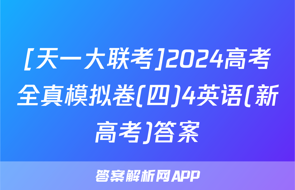 [天一大联考]2024高考全真模拟卷(四)4英语(新高考)答案