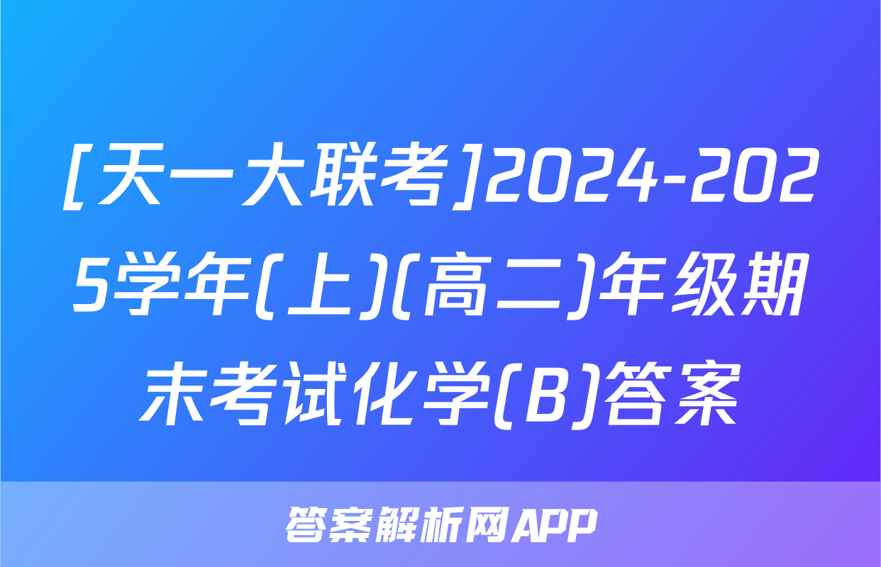 [天一大联考]2024-2025学年(上)(高二)年级期末考试化学(B)答案