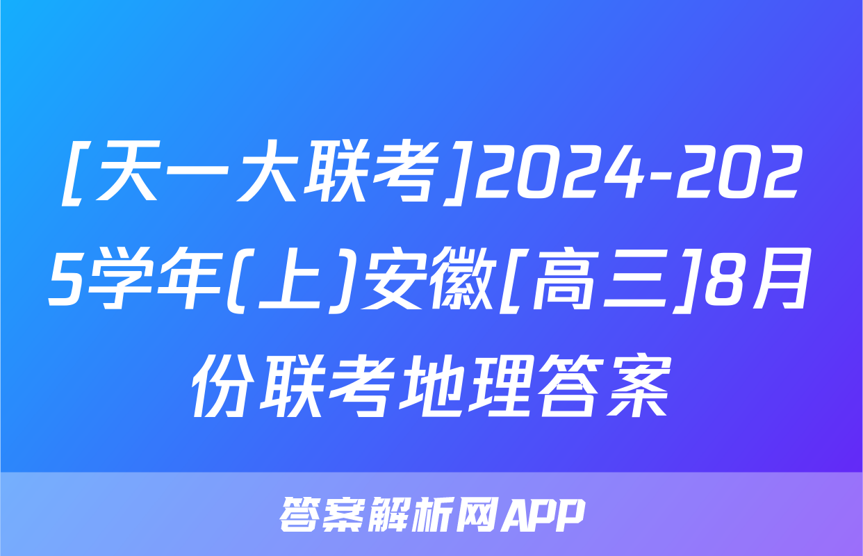 [天一大联考]2024-2025学年(上)安徽[高三]8月份联考地理答案