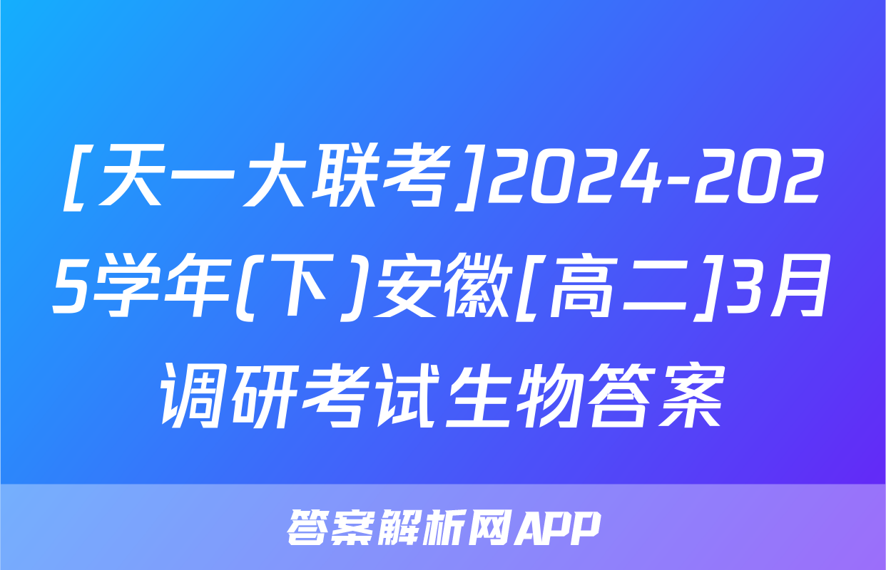 [天一大联考]2024-2025学年(下)安徽[高二]3月调研考试生物答案