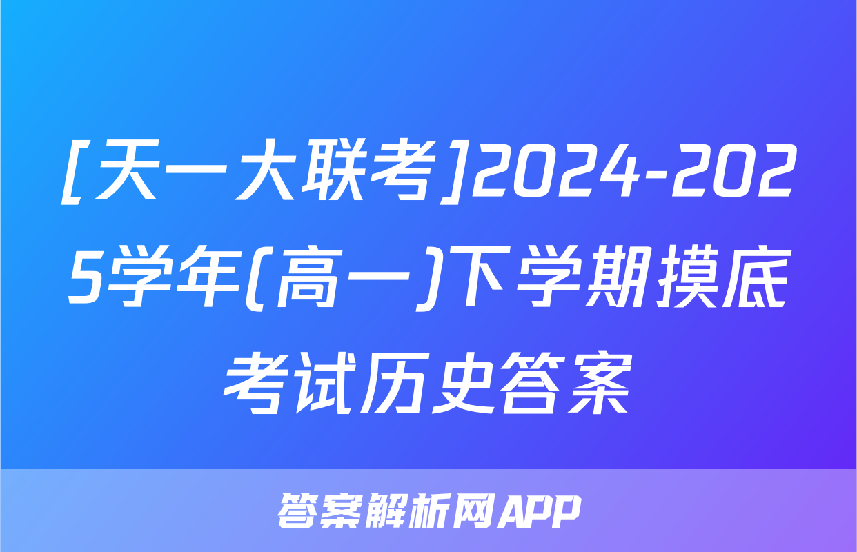 [天一大联考]2024-2025学年(高一)下学期摸底考试历史答案
