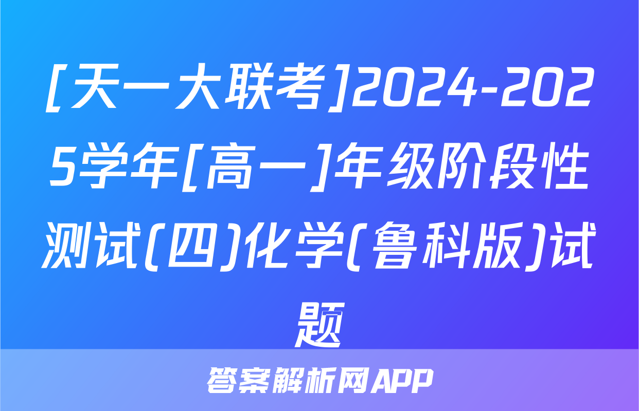 [天一大联考]2024-2025学年[高一]年级阶段性测试(四)化学(鲁科版)试题