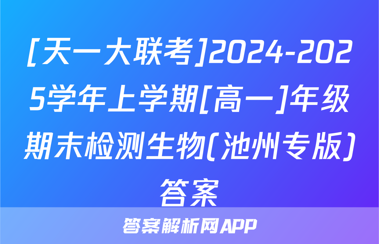 [天一大联考]2024-2025学年上学期[高一]年级期末检测生物(池州专版)答案