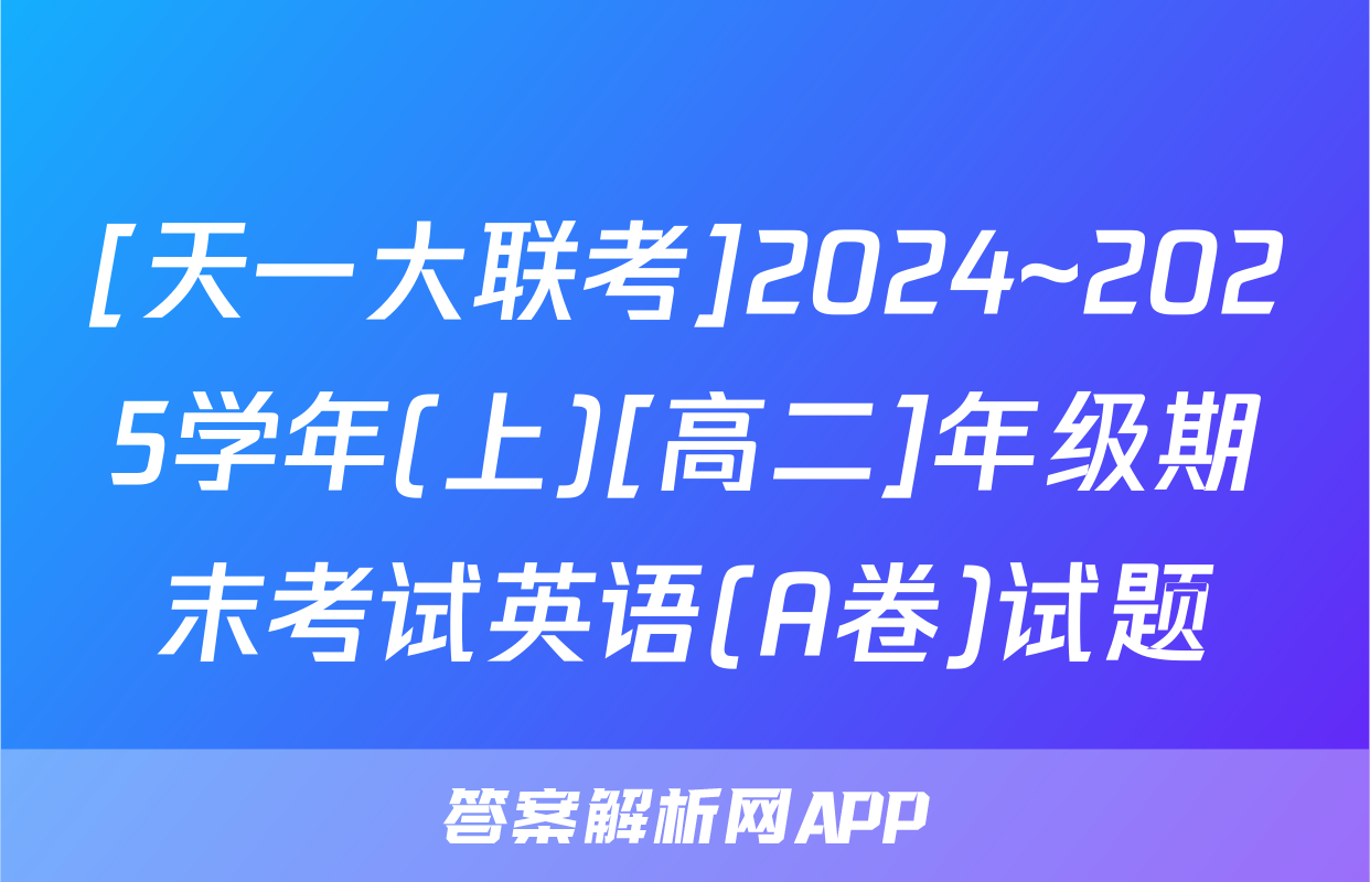 [天一大联考]2024~2025学年(上)[高二]年级期末考试英语(A卷)试题