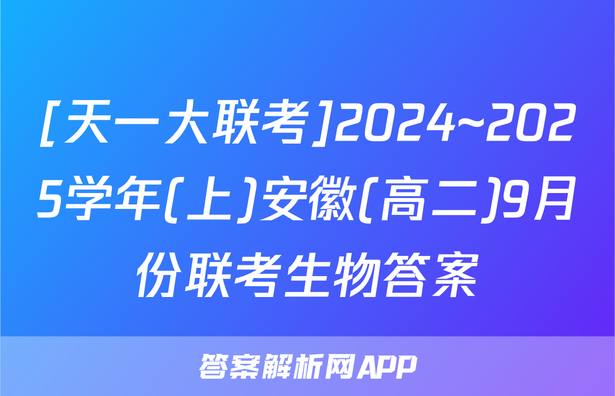 [天一大联考]2024~2025学年(上)安徽(高二)9月份联考生物答案