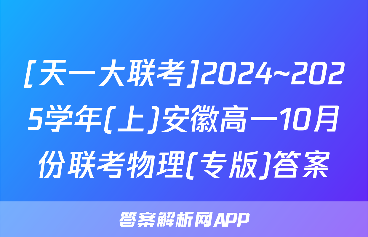 [天一大联考]2024~2025学年(上)安徽高一10月份联考物理(专版)答案