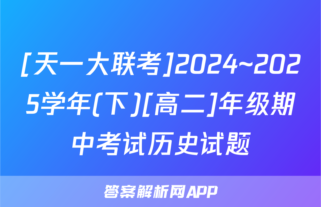[天一大联考]2024~2025学年(下)[高二]年级期中考试历史试题
