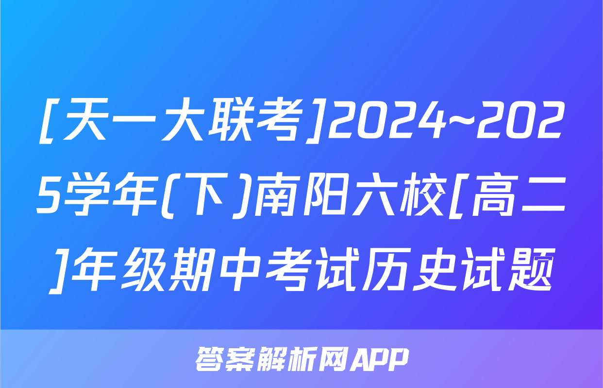 [天一大联考]2024~2025学年(下)南阳六校[高二]年级期中考试历史试题