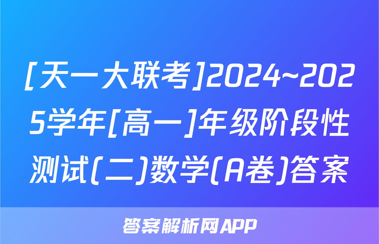 [天一大联考]2024~2025学年[高一]年级阶段性测试(二)数学(A卷)答案