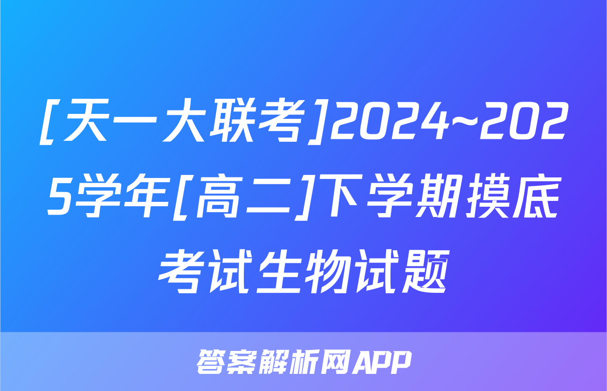 [天一大联考]2024~2025学年[高二]下学期摸底考试生物试题