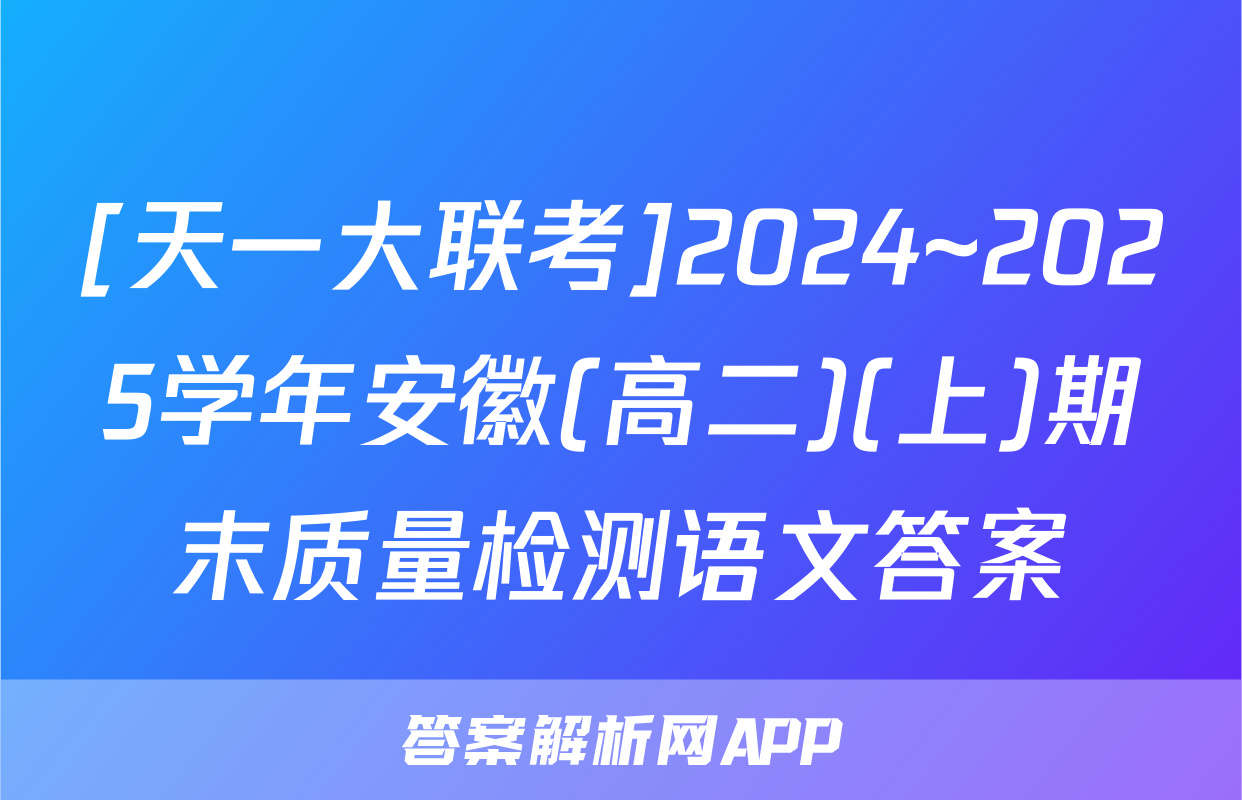 [天一大联考]2024~2025学年安徽(高二)(上)期末质量检测语文答案
