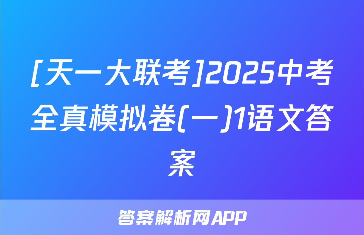 [天一大联考]2025中考全真模拟卷(一)1语文答案