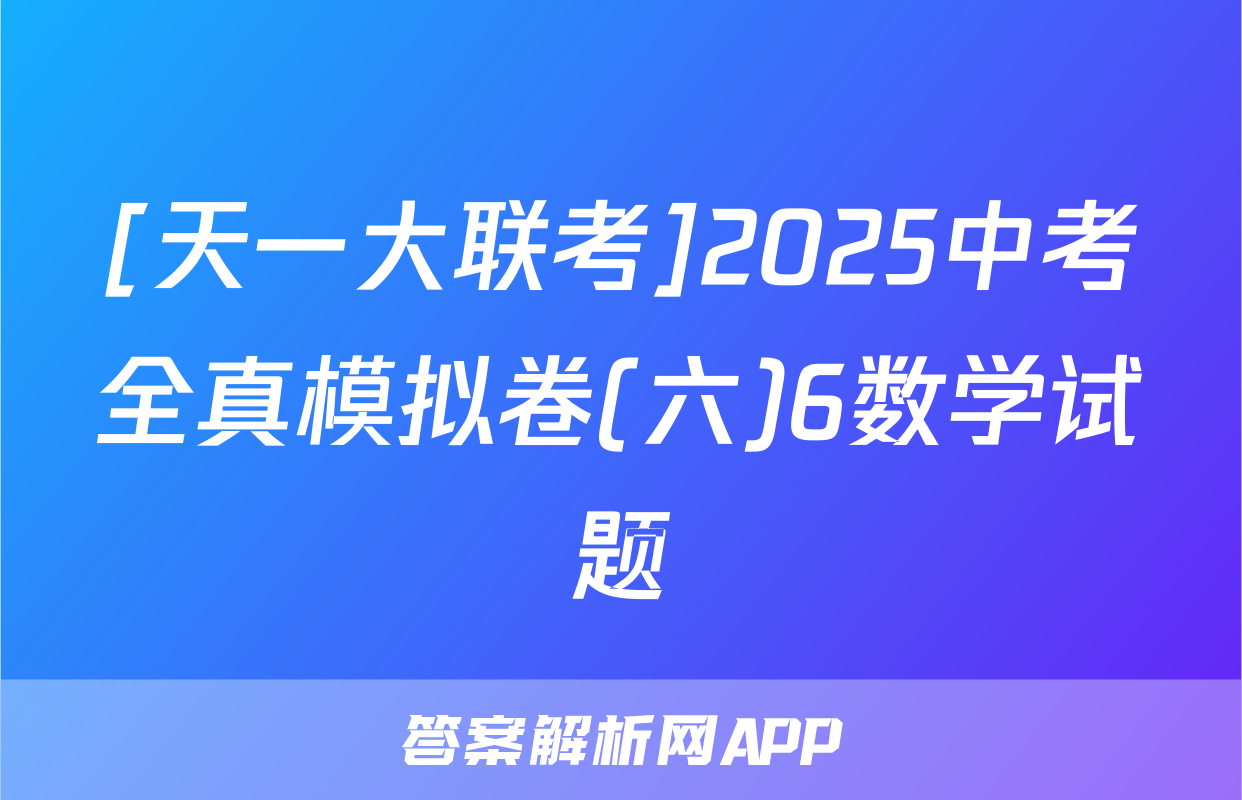 [天一大联考]2025中考全真模拟卷(六)6数学试题