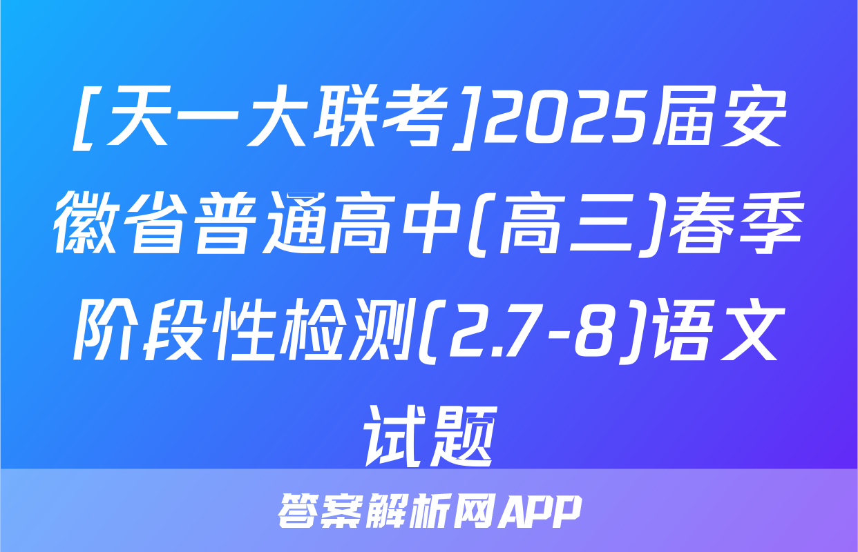 [天一大联考]2025届安徽省普通高中(高三)春季阶段性检测(2.7-8)语文试题