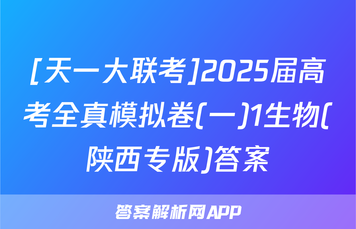 [天一大联考]2025届高考全真模拟卷(一)1生物(陕西专版)答案