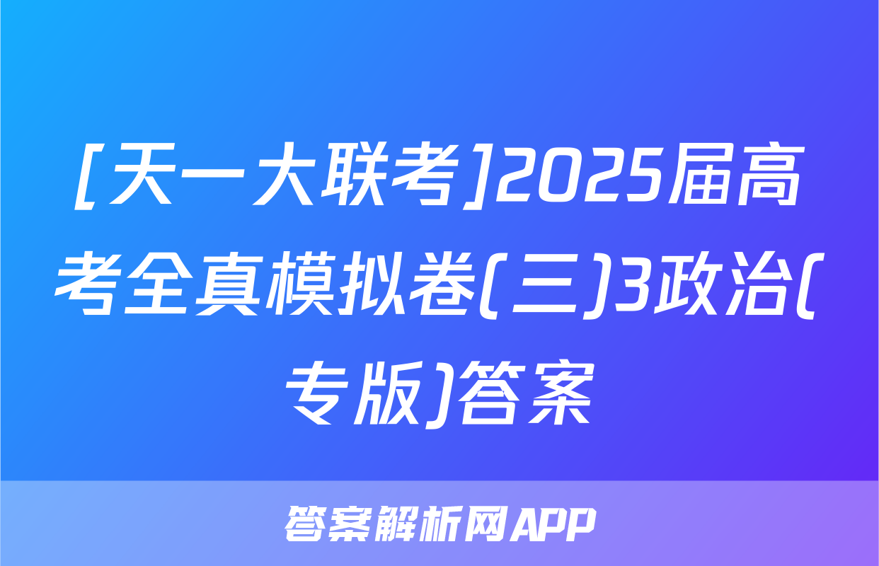 [天一大联考]2025届高考全真模拟卷(三)3政治(专版)答案