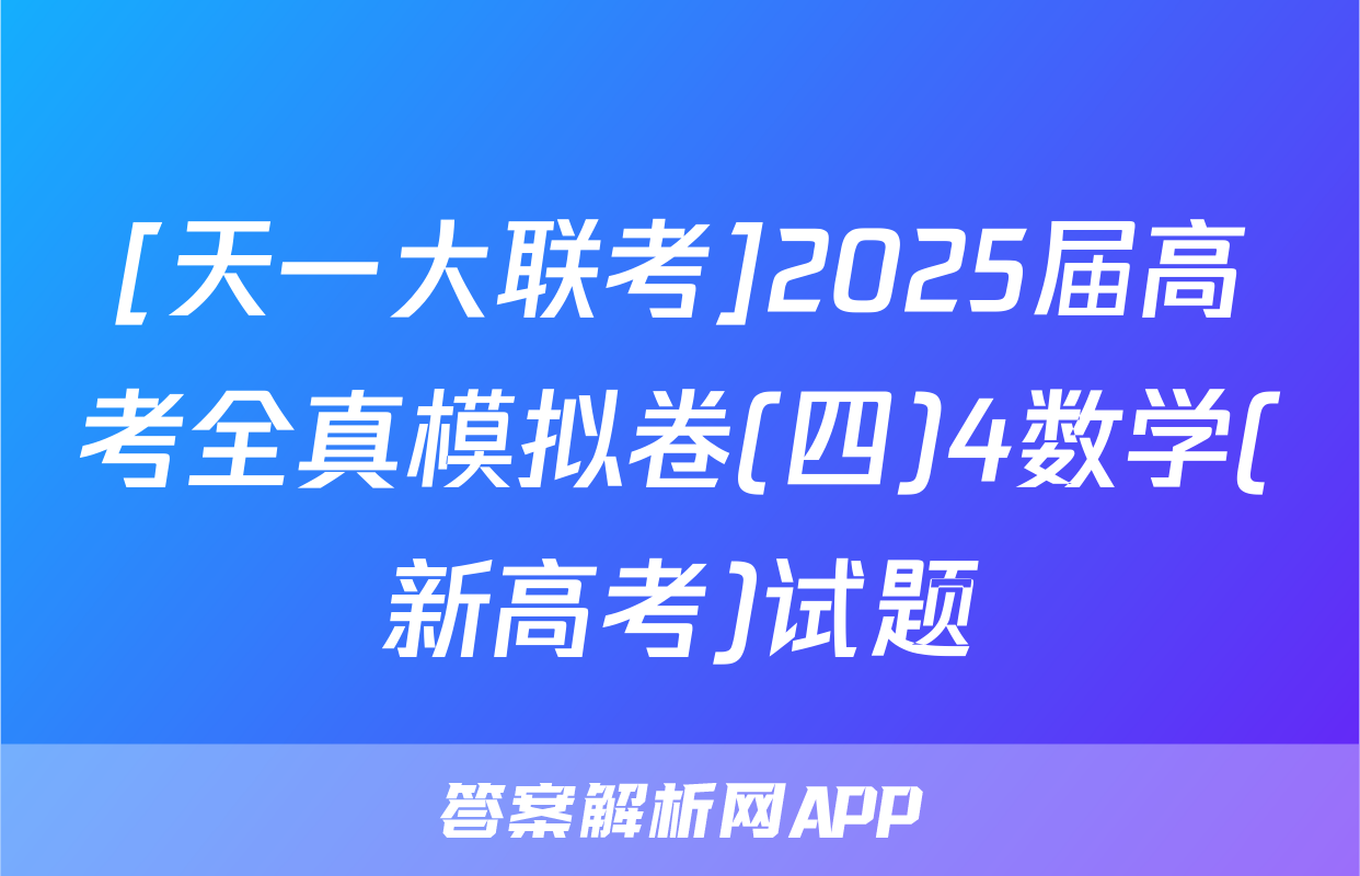 [天一大联考]2025届高考全真模拟卷(四)4数学(新高考)试题
